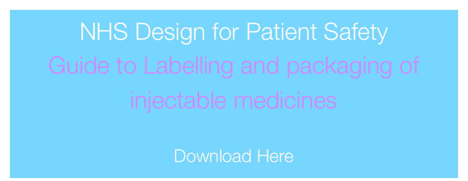 NHS Design for Patient Safety
Guide to Labelling and packaging of injectable medicines

Download Here